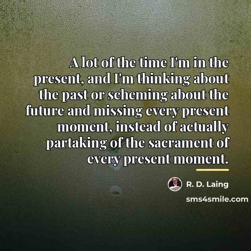 “A lot of the time I'm in the present, and…” quote by R. D. Laing