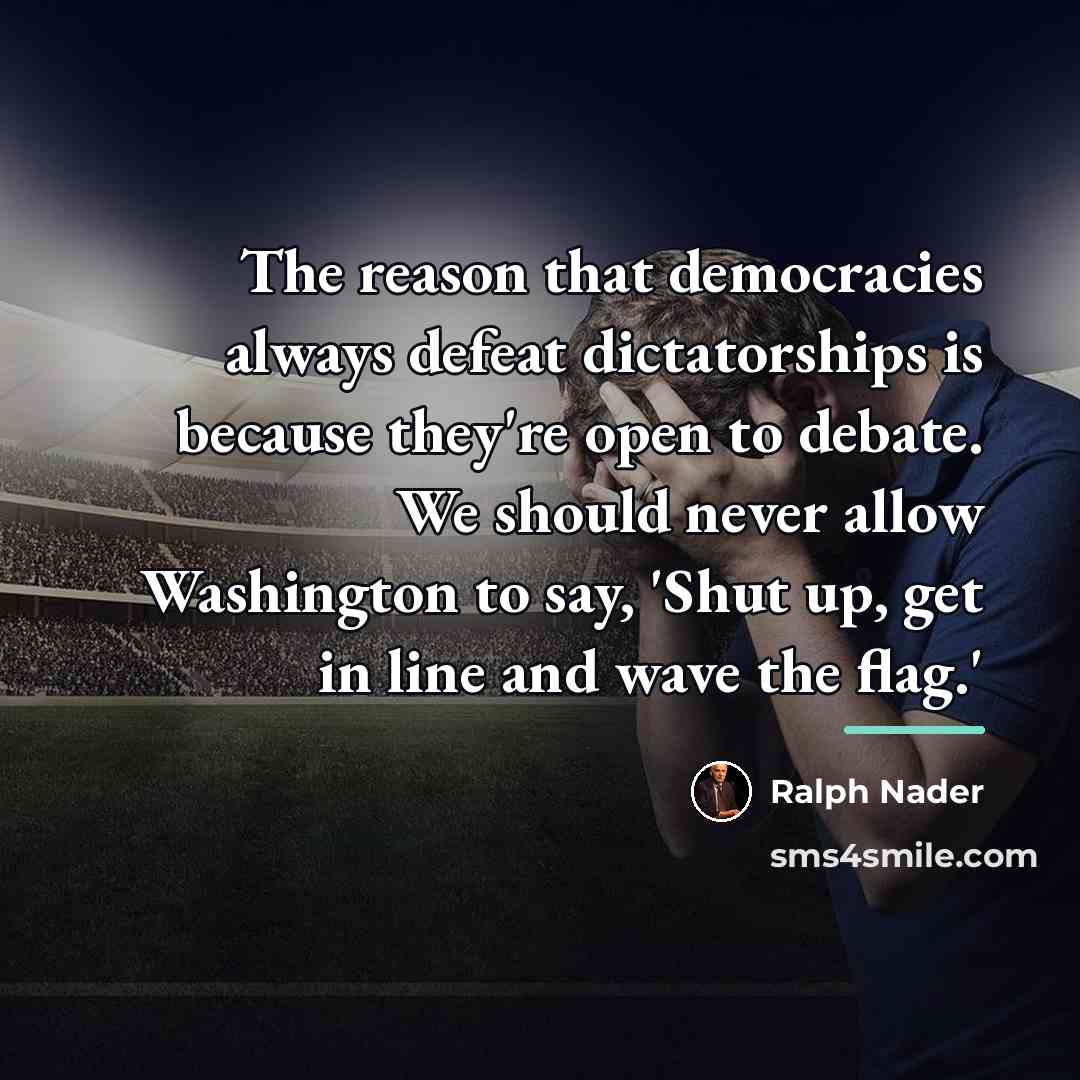 “The reason that democracies always defeat dictatorships is because they're…” quote by Ralph Nader