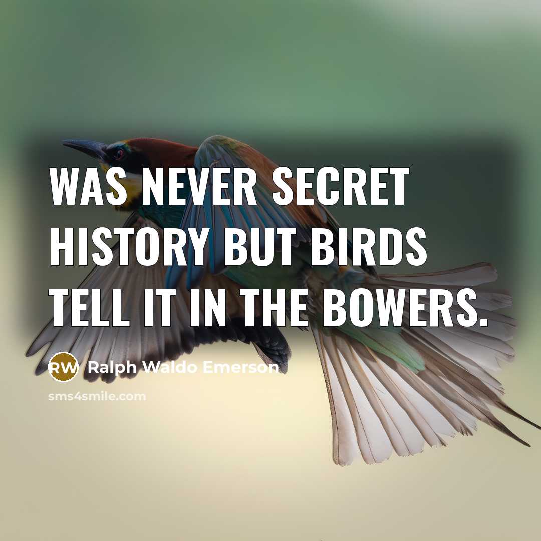 “Was never secret history but birds tell it in the…” quote by Ralph Waldo Emerson