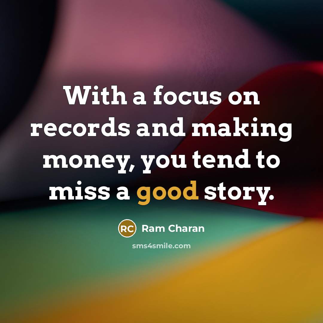 “With a focus on records and making money, you tend…” quote by Ram Charan