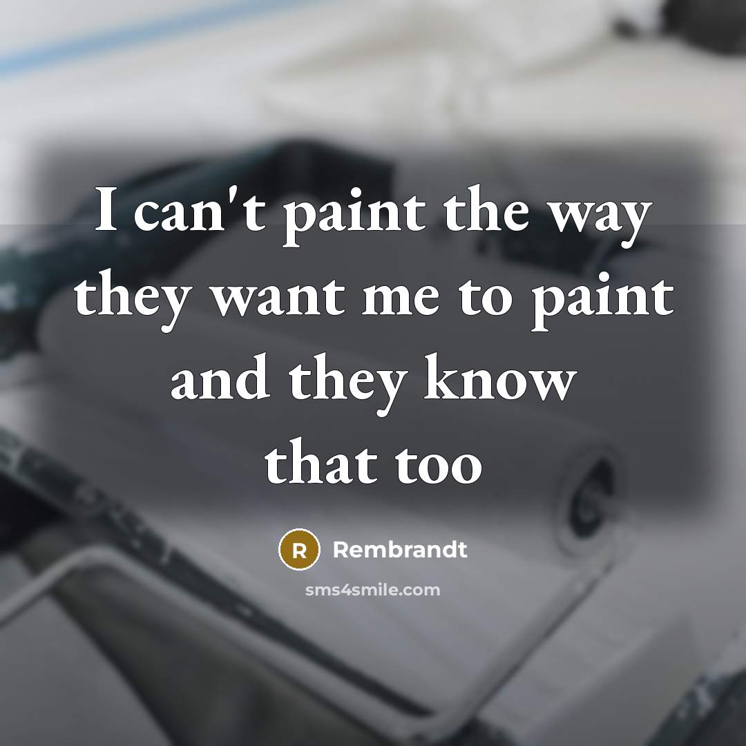 “I can't paint the way they want me to paint…” quote by Rembrandt