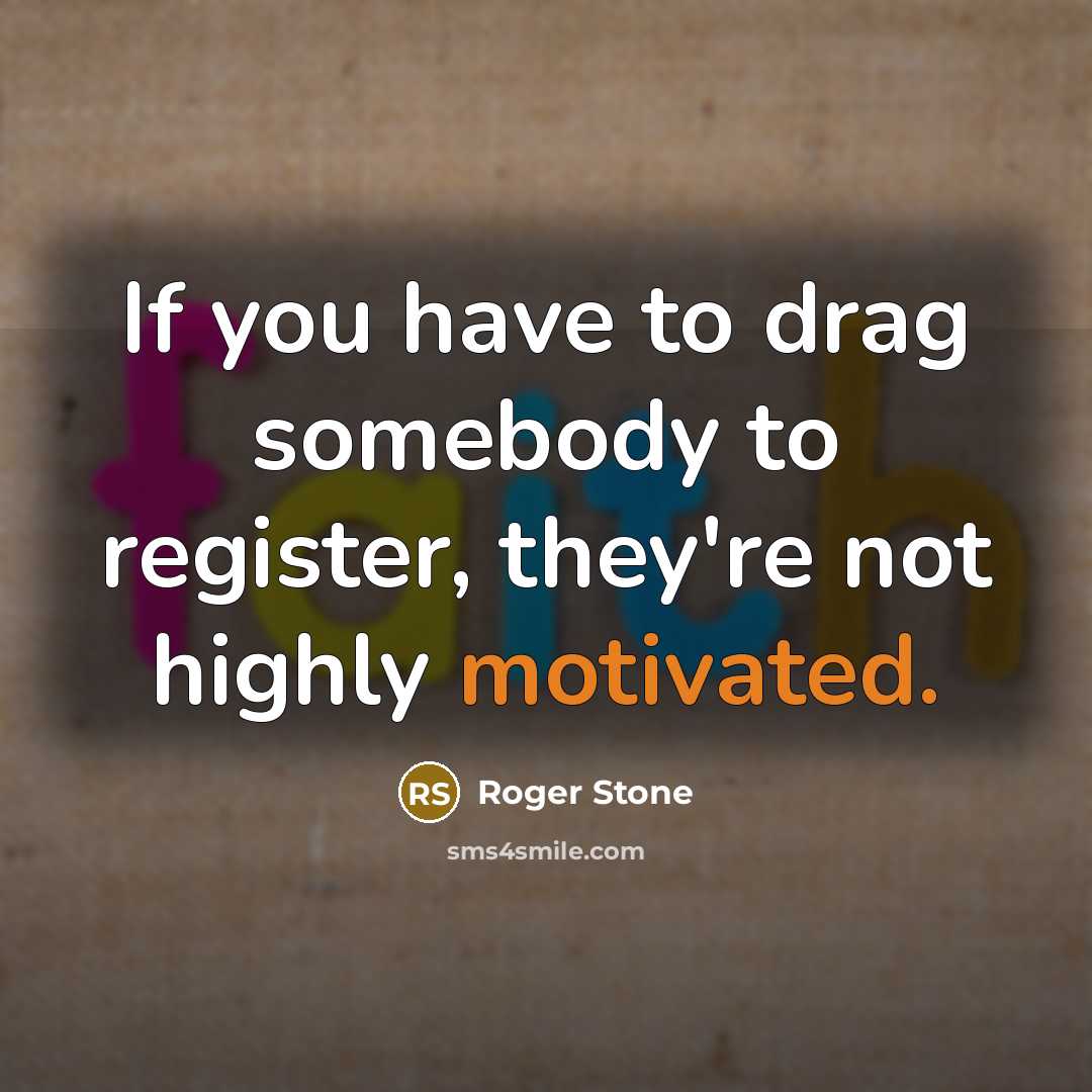 “If you have to drag somebody to register, they're not…” quote by Roger Stone