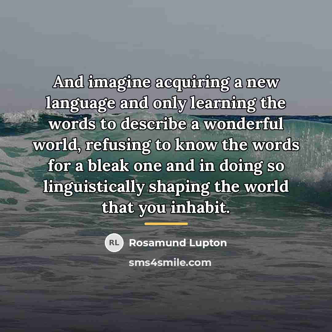 “And imagine acquiring a new language and only learning the…” quote by Rosamund Lupton
