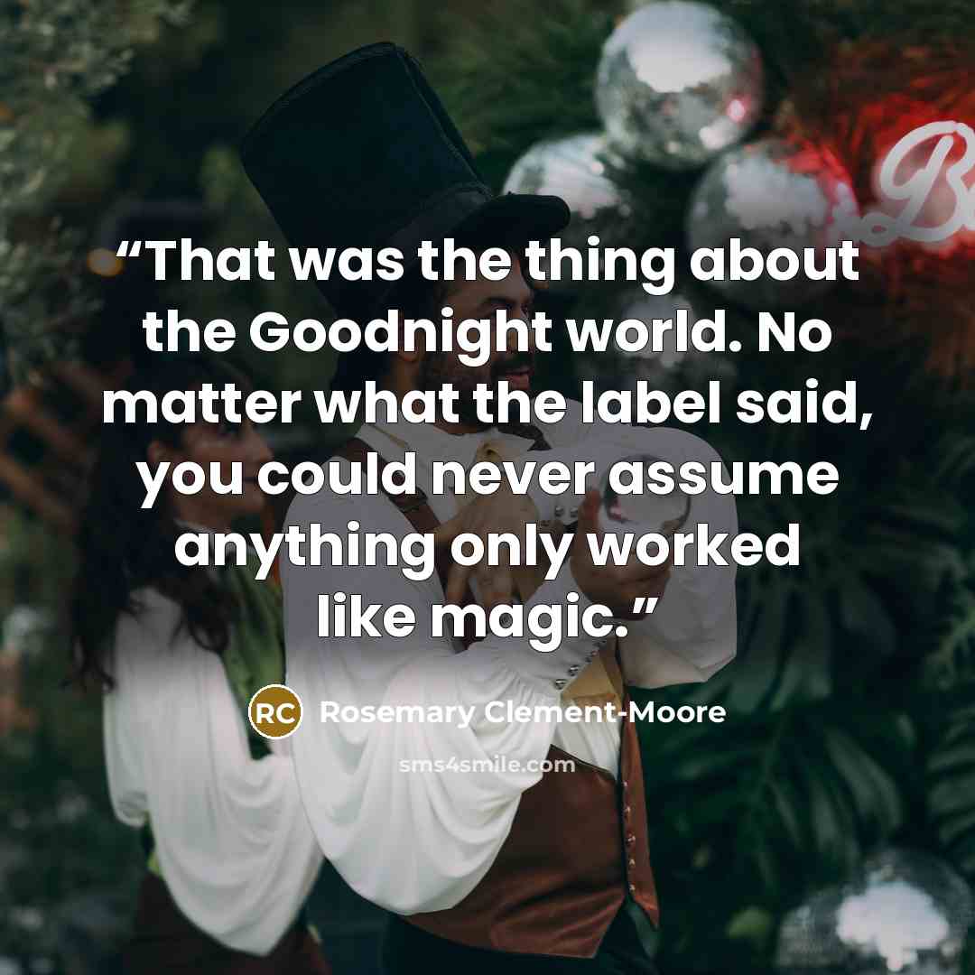 “That was the thing about the Goodnight world. No matter what the label said, you could never assume anything only worked like magic.” quote by Rosemary Clement-Moore