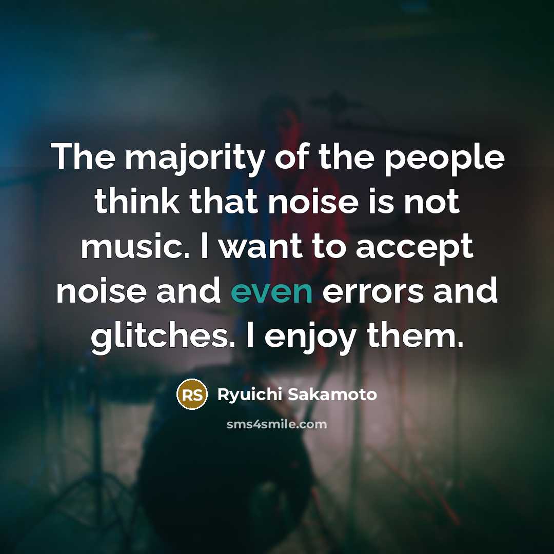 “The majority of the people think that noise is not…” quote by Ryuichi Sakamoto
