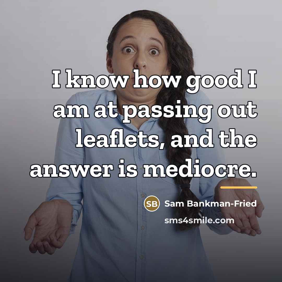 “I know how good I am at passing out leaflets,…” quote by Sam Bankman-Fried