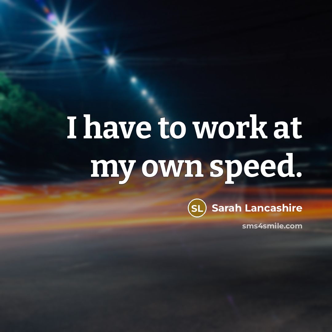 “I have to work at my own speed.…” quote by Sarah Lancashire