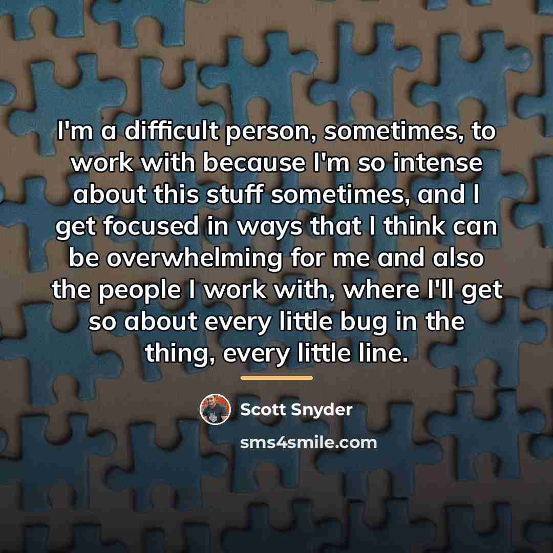 “I'm a difficult person, sometimes, to work with because I'm…” quote by Scott Snyder