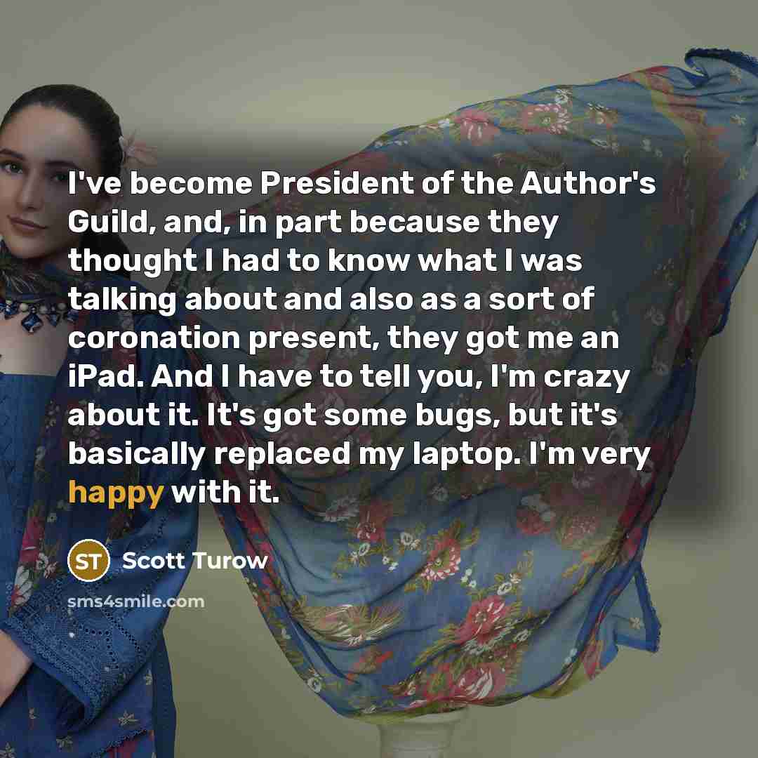 “I've become President of the Author's Guild, and, in part…” quote by Scott Turow