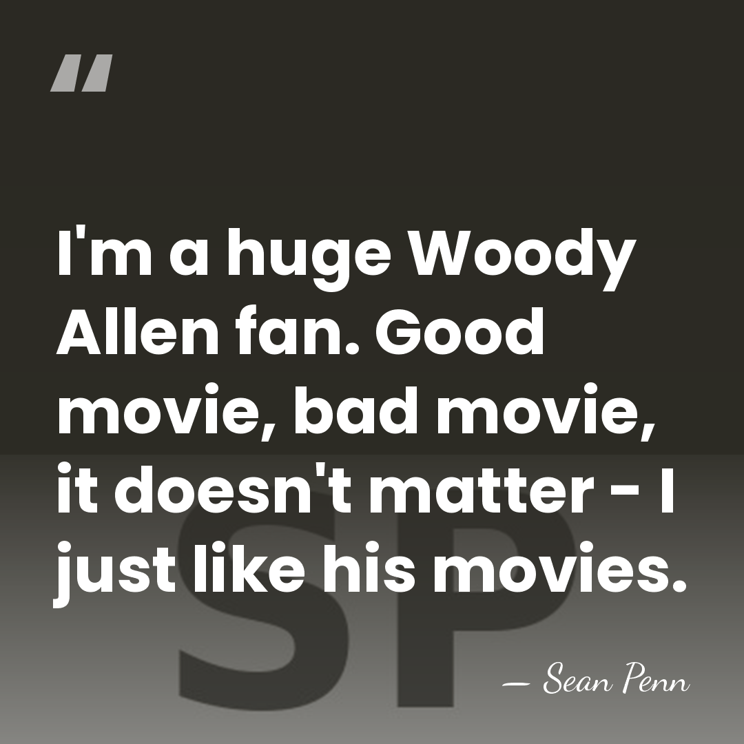 I'm a huge Woody Allen fan. Good movie, bad movie, it doesn't&hellip; - Sean Penn