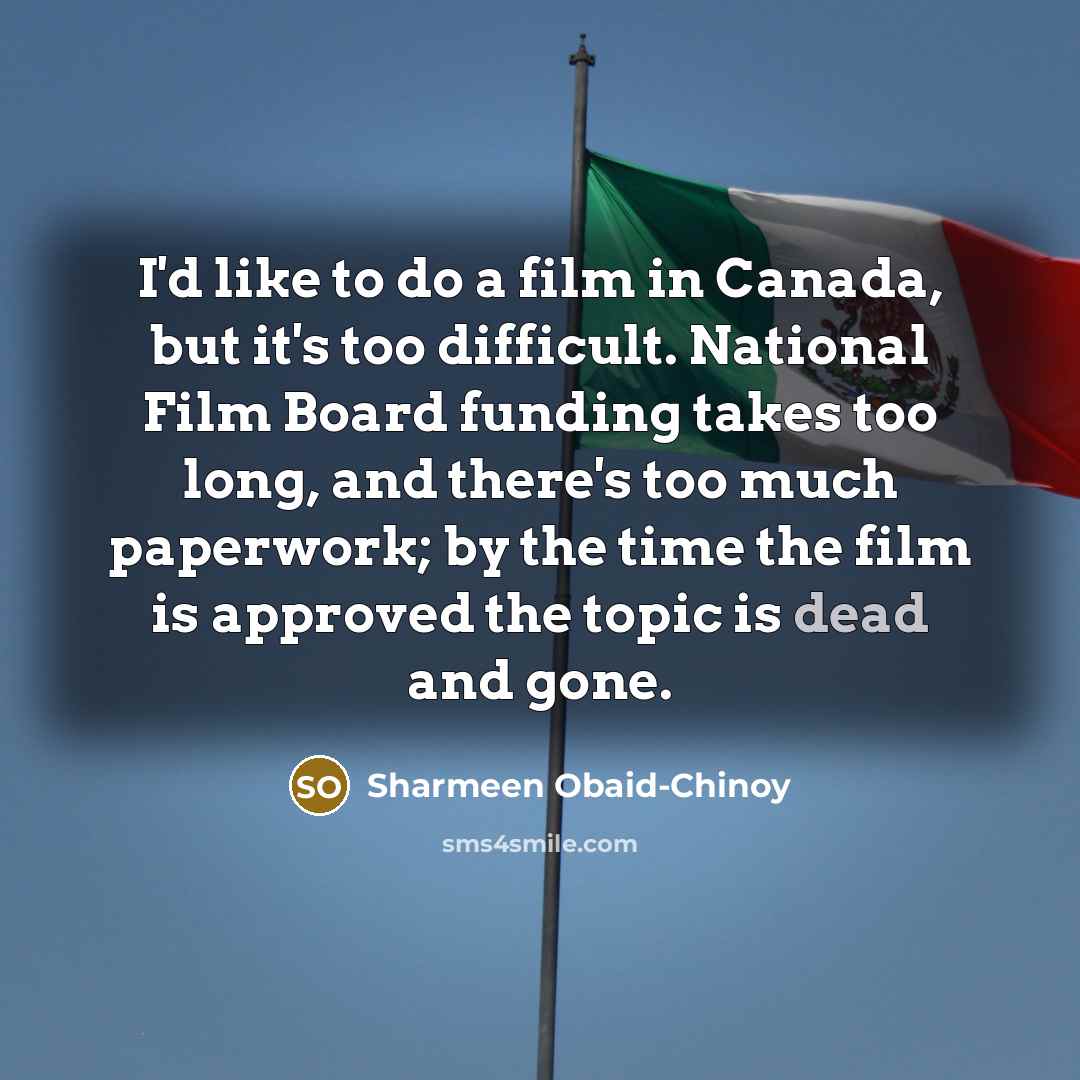 “I'd like to do a film in Canada, but it's…” quote by Sharmeen Obaid-Chinoy