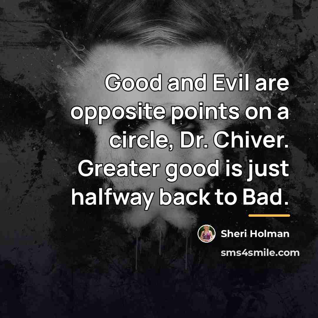 “Good and Evil are opposite points on a circle, Dr.…” quote by Sheri Holman