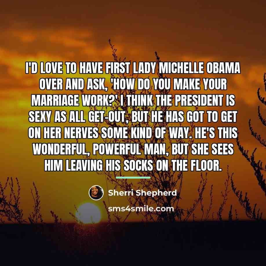“I'd love to have First Lady Michelle Obama over and…” quote by Sherri Shepherd