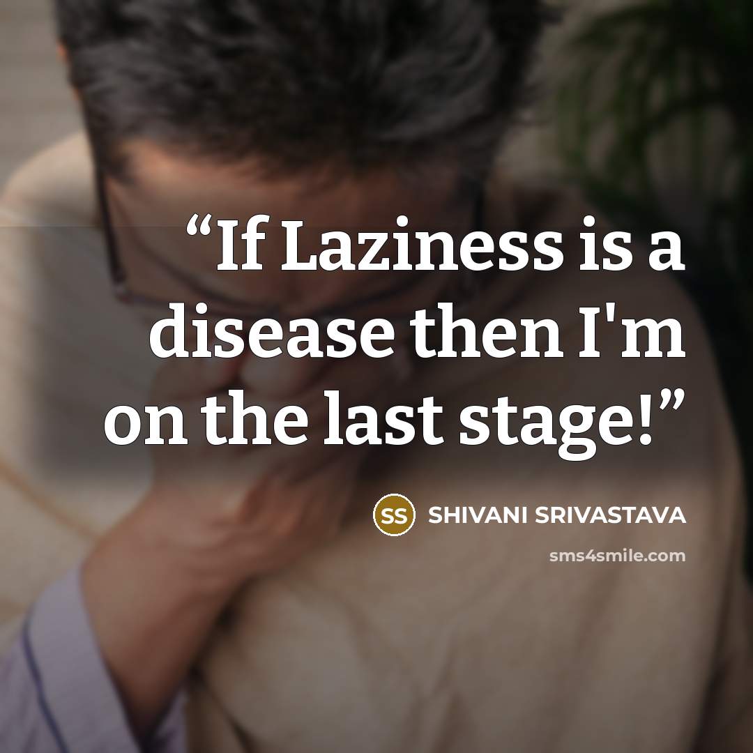 “If Laziness is a disease then I'm on the last stage!” quote by SHIVANI SRIVASTAVA