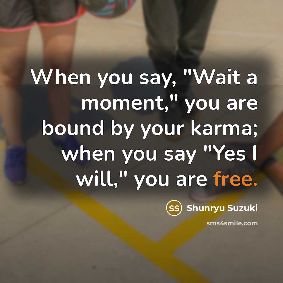 “When you say, "Wait a moment," you are bound by…” quote by Shunryu Suzuki