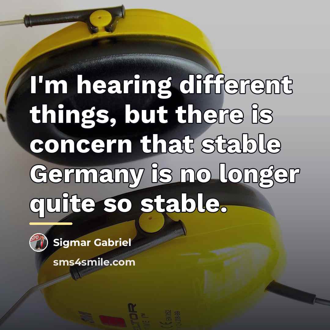 “I'm hearing different things, but there is concern that stable…” quote by Sigmar Gabriel