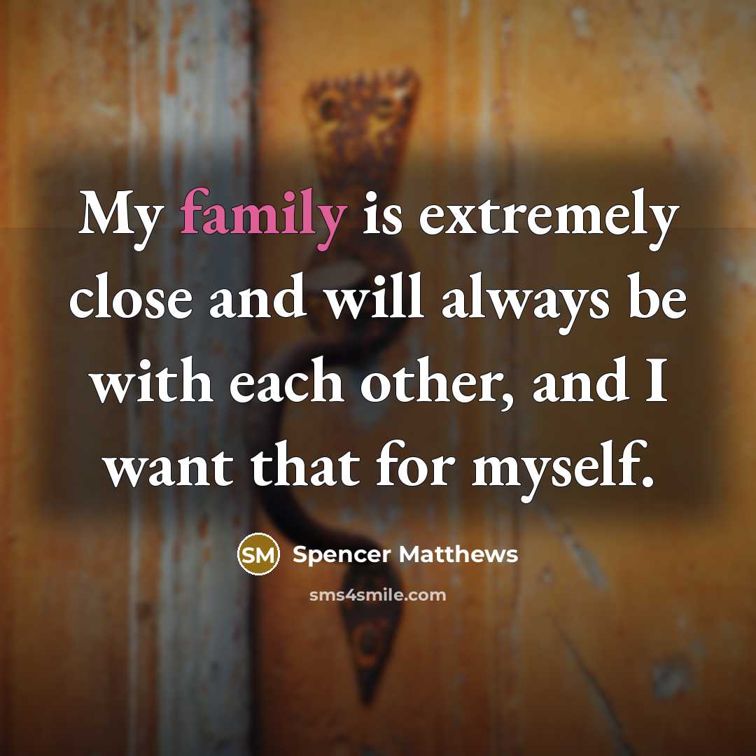 “My family is extremely close and will always be with…” quote by Spencer Matthews
