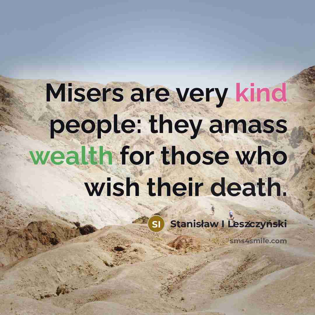 “Misers are very kind people: they amass wealth for those…” quote by Stanisław I Leszczyński