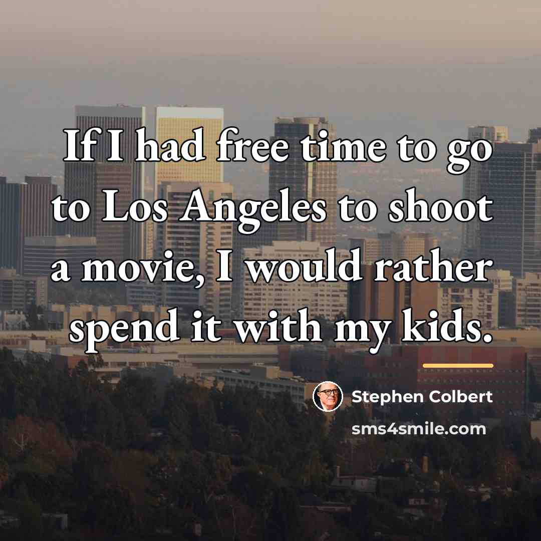 “If I had free time to go to Los Angeles…” quote by Stephen Colbert