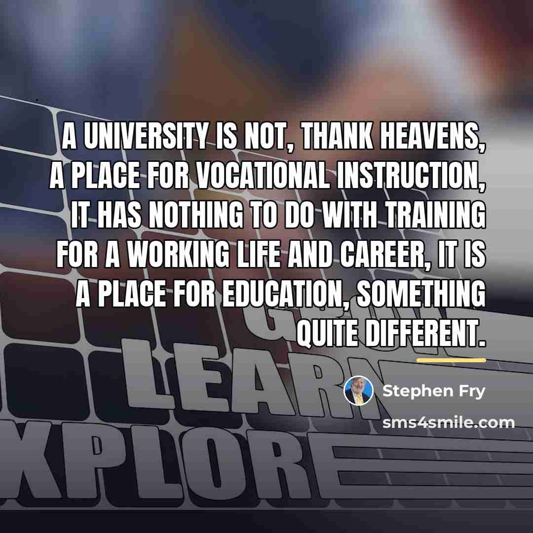 “A university is not, thank heavens, a place for vocational…” quote by Stephen Fry