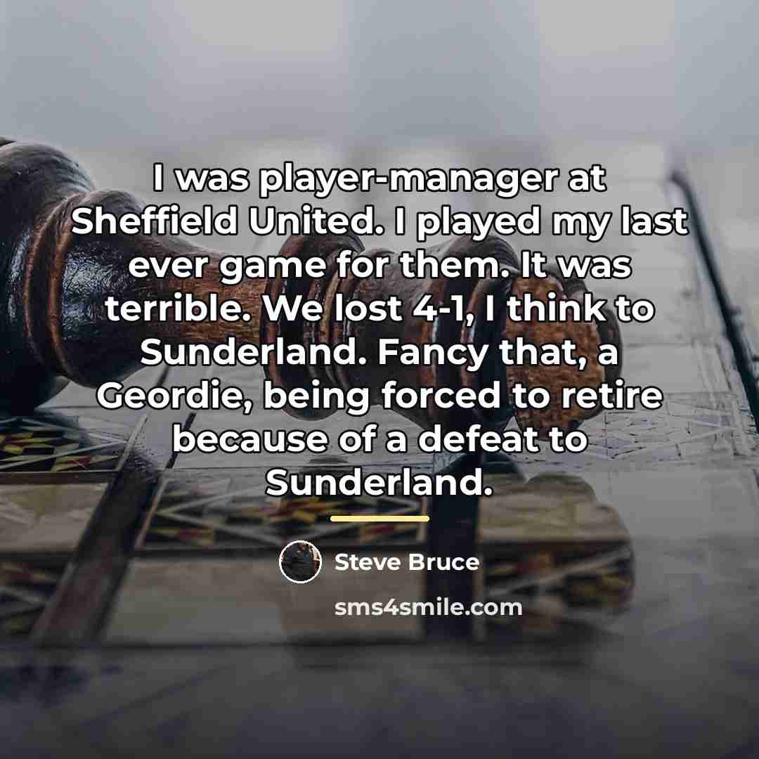 “I was player-manager at Sheffield United. I played my last…” quote by Steve Bruce