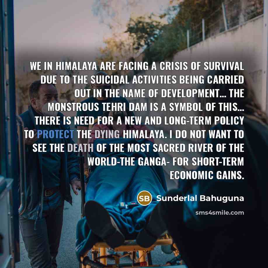 “We in Himalaya are facing a crisis of survival due…” quote by Sunderlal Bahuguna