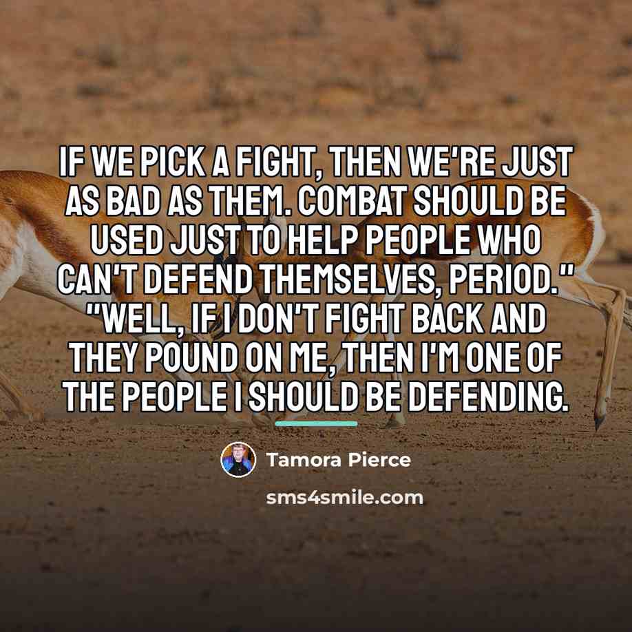 “If we pick a fight, then we're just as bad…” quote by Tamora Pierce