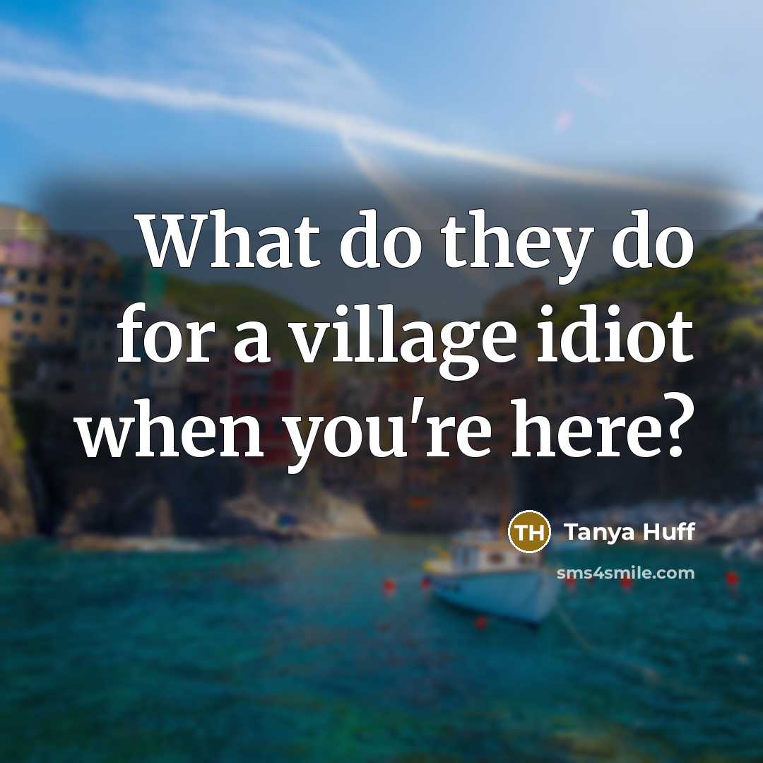 “What do they do for a village idiot when you're…” quote by Tanya Huff