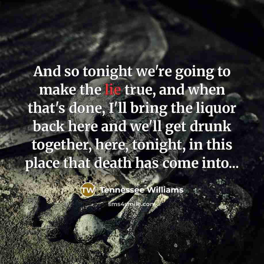 “And so tonight we're going to make the lie true,…” quote by Tennessee Williams