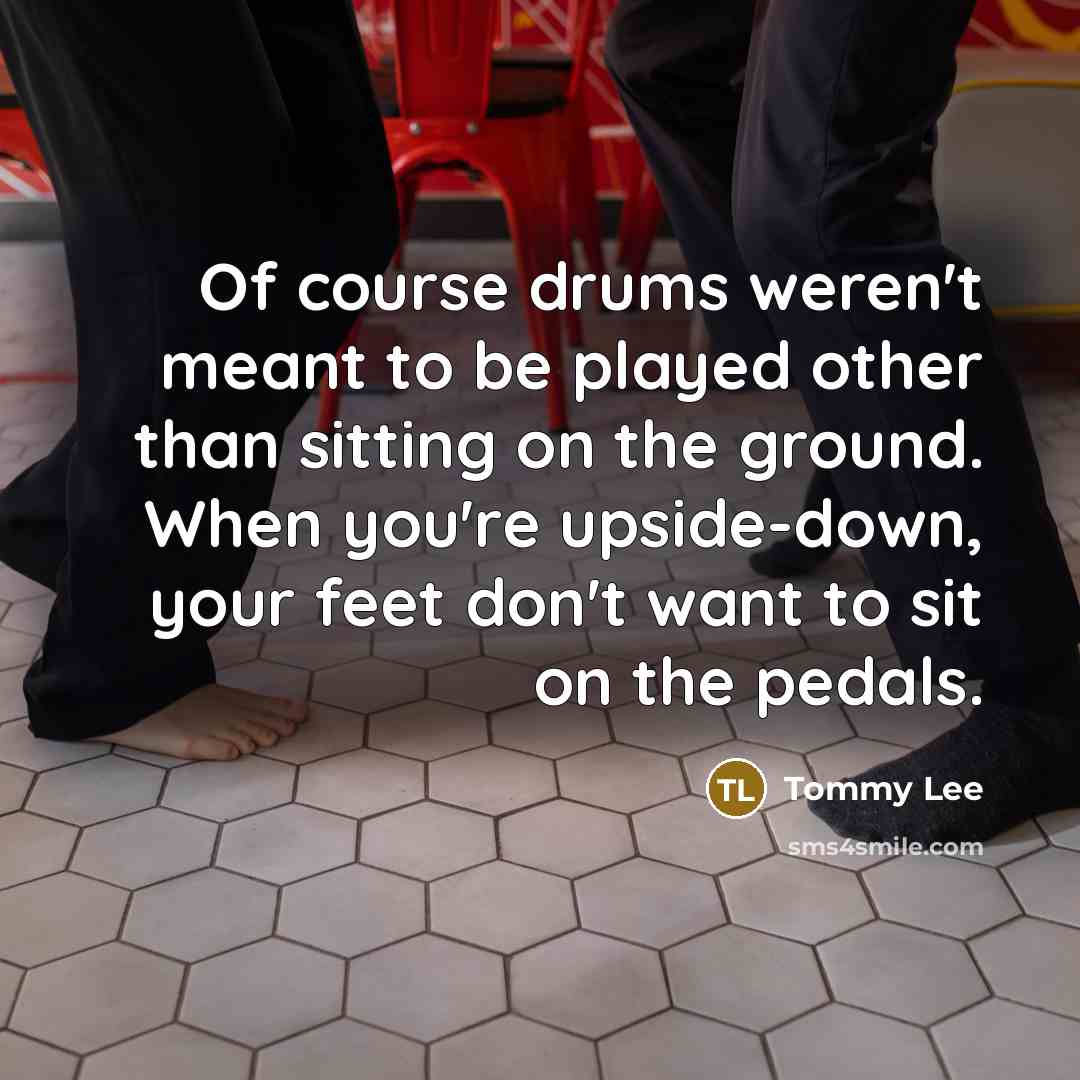 “Of course drums weren't meant to be played other than…” quote by Tommy Lee