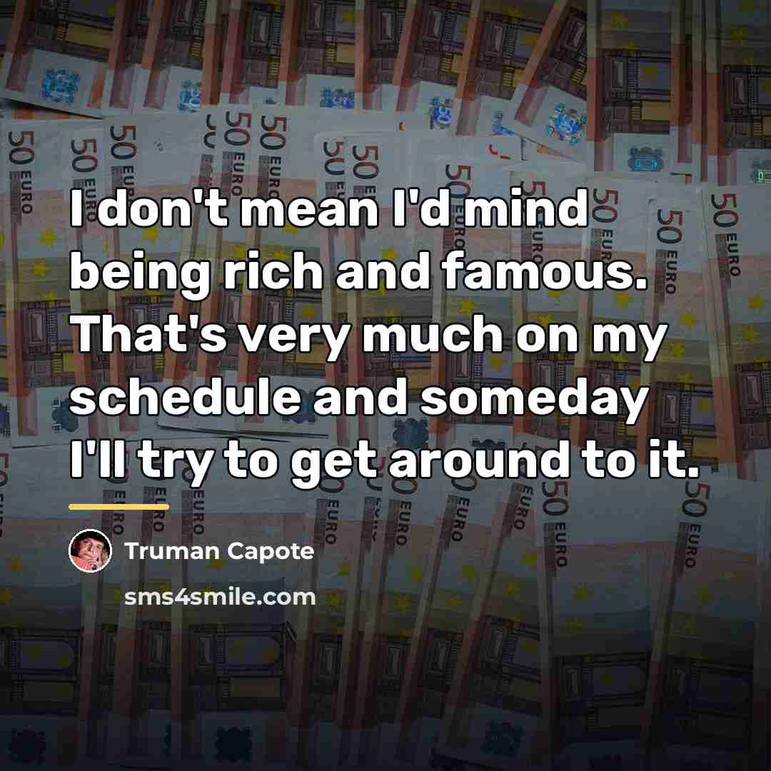 “I don't mean I'd mind being rich and famous. That's…” quote by Truman Capote