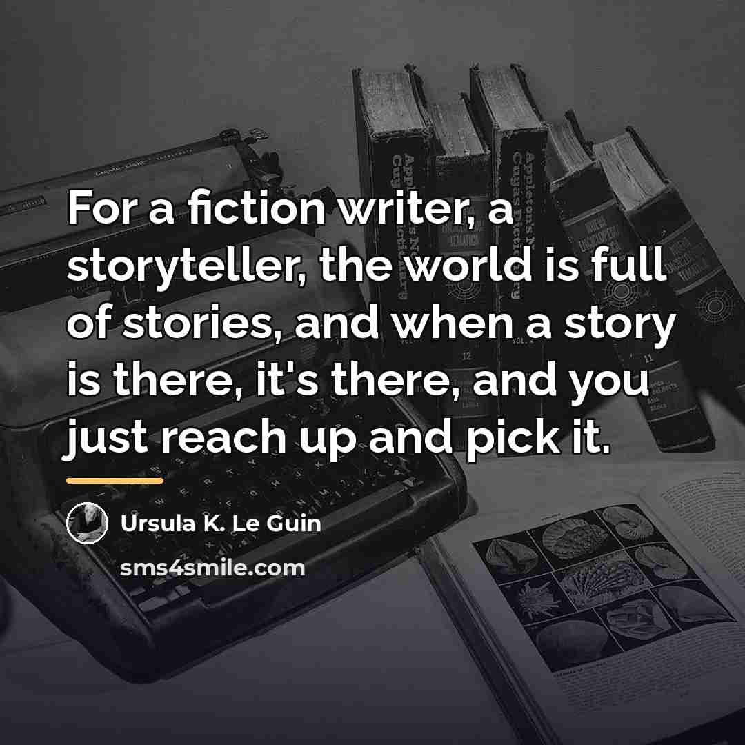 “For a fiction writer, a storyteller, the world is full…” quote by Ursula K. Le Guin