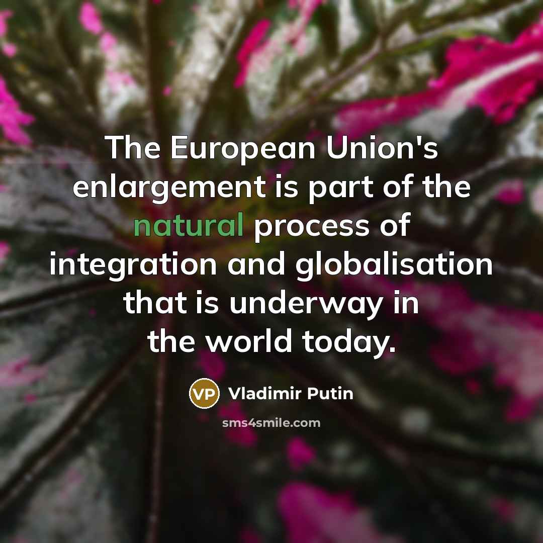 “The European Union's enlargement is part of the natural process…” quote by Vladimir Putin
