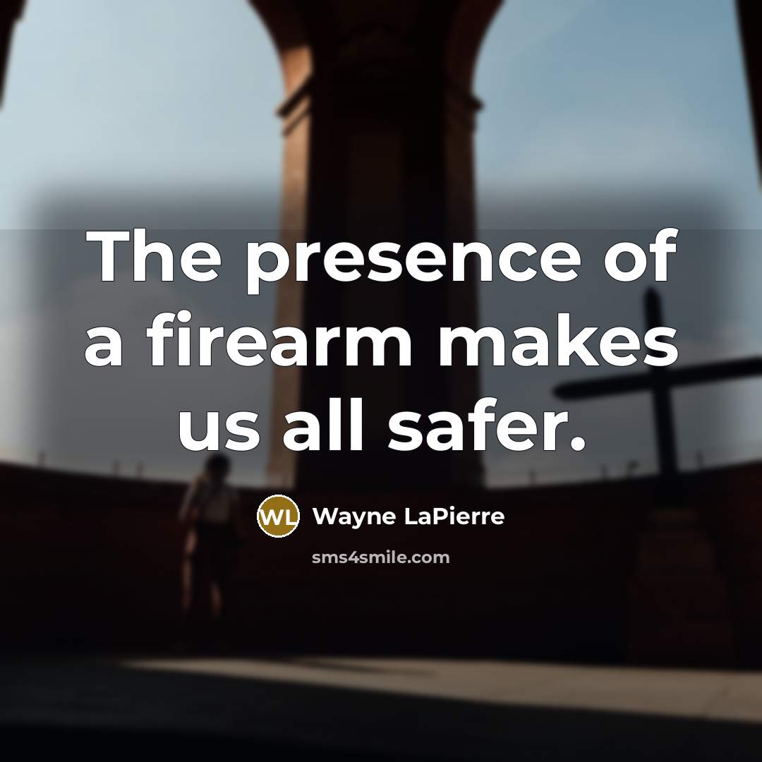“The presence of a firearm makes us all safer.…” quote by Wayne LaPierre