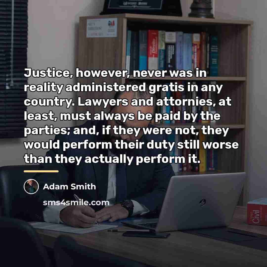 “Justice, however, never was in reality administered gratis in any…” quote by Adam Smith