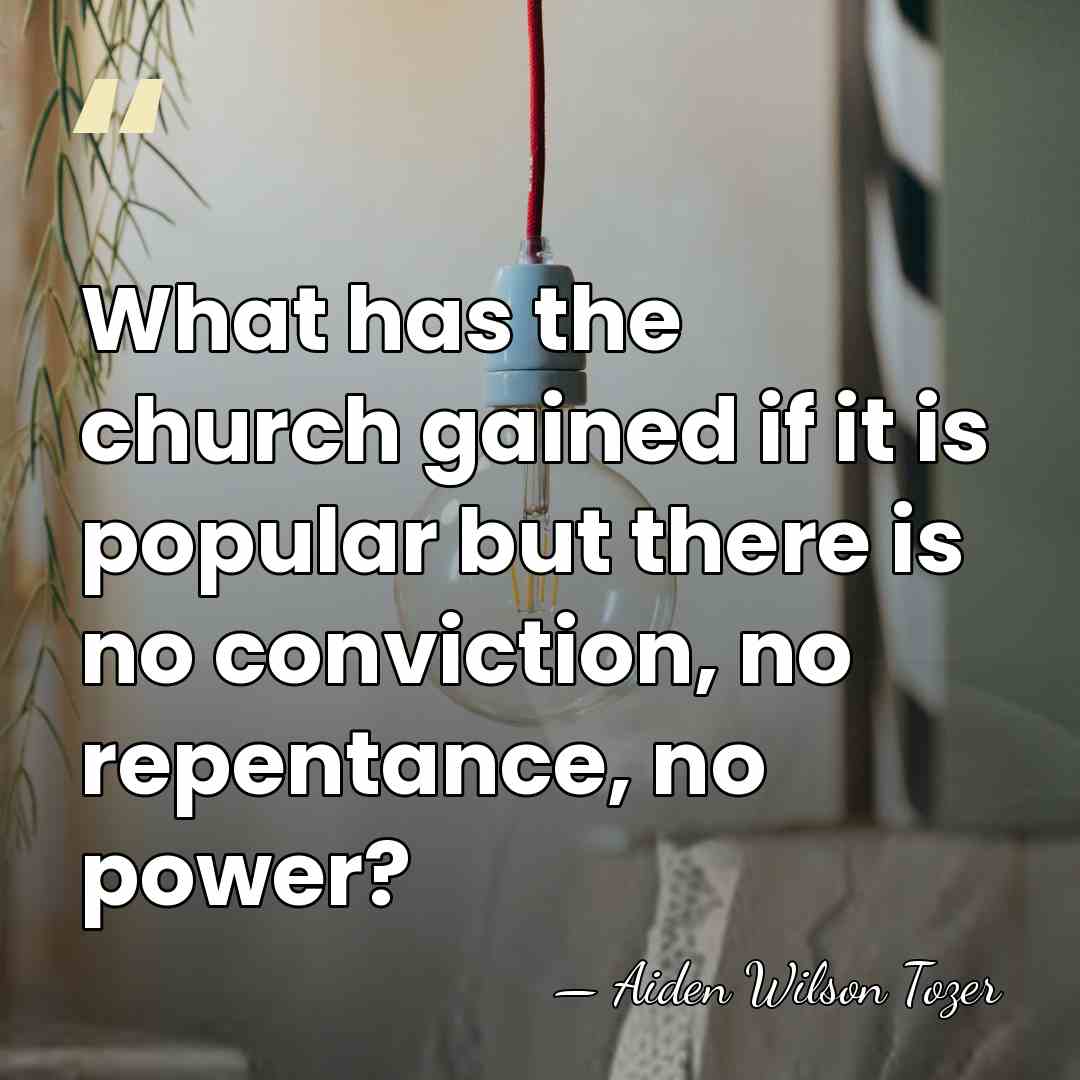 What has the church gained if it is popular but there is&hellip; - Aiden Wilson Tozer