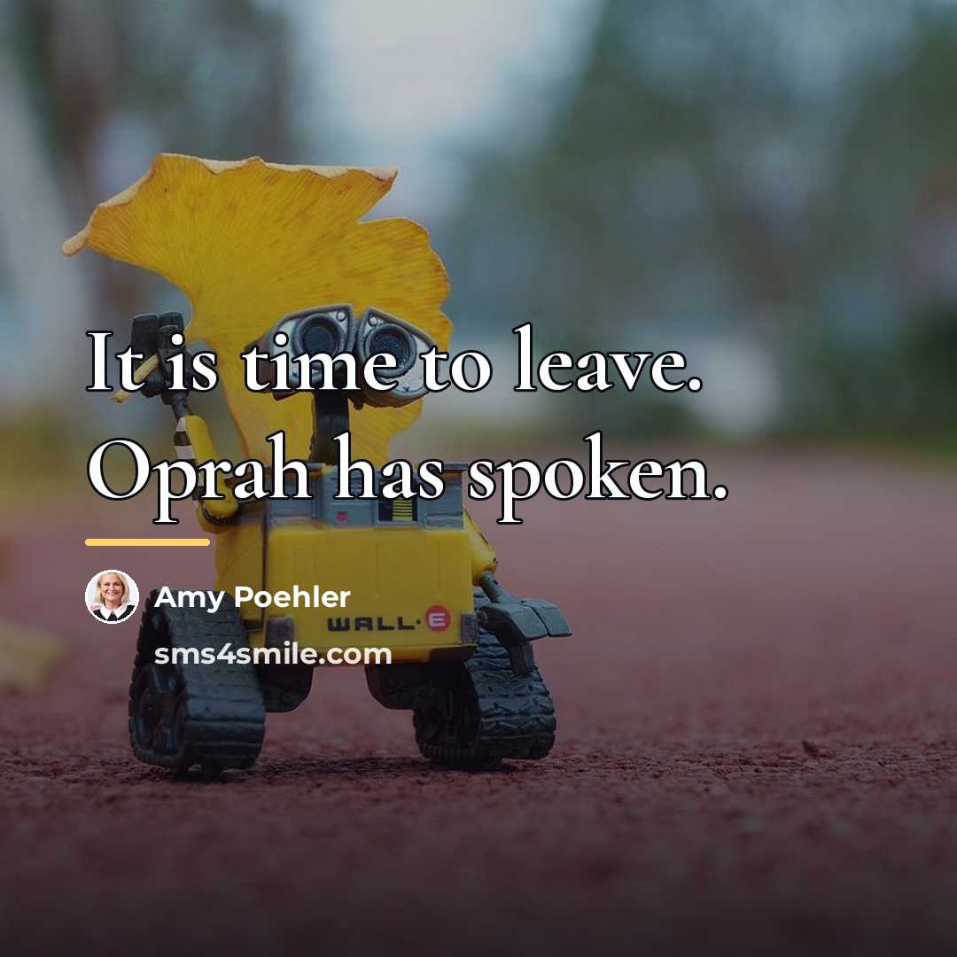 “It is time to leave. Oprah has spoken.…” quote by Amy Poehler