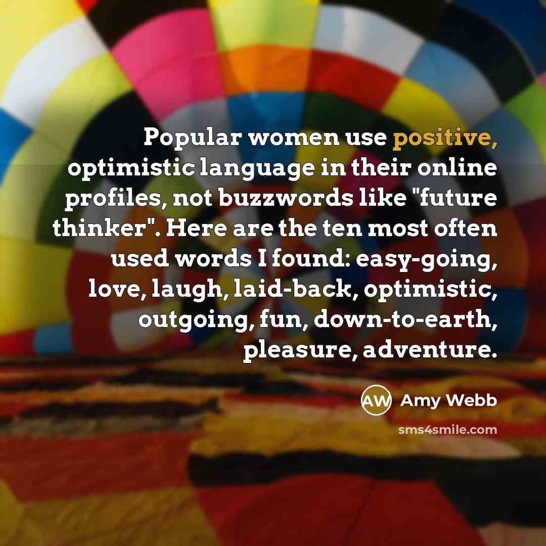 “Popular women use positive, optimistic language in their online profiles,…” quote by Amy Webb