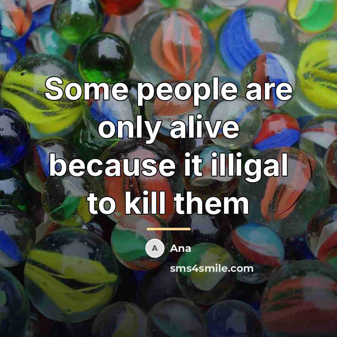 “Some people are only alive because it illigal to kill…” quote by Ana
