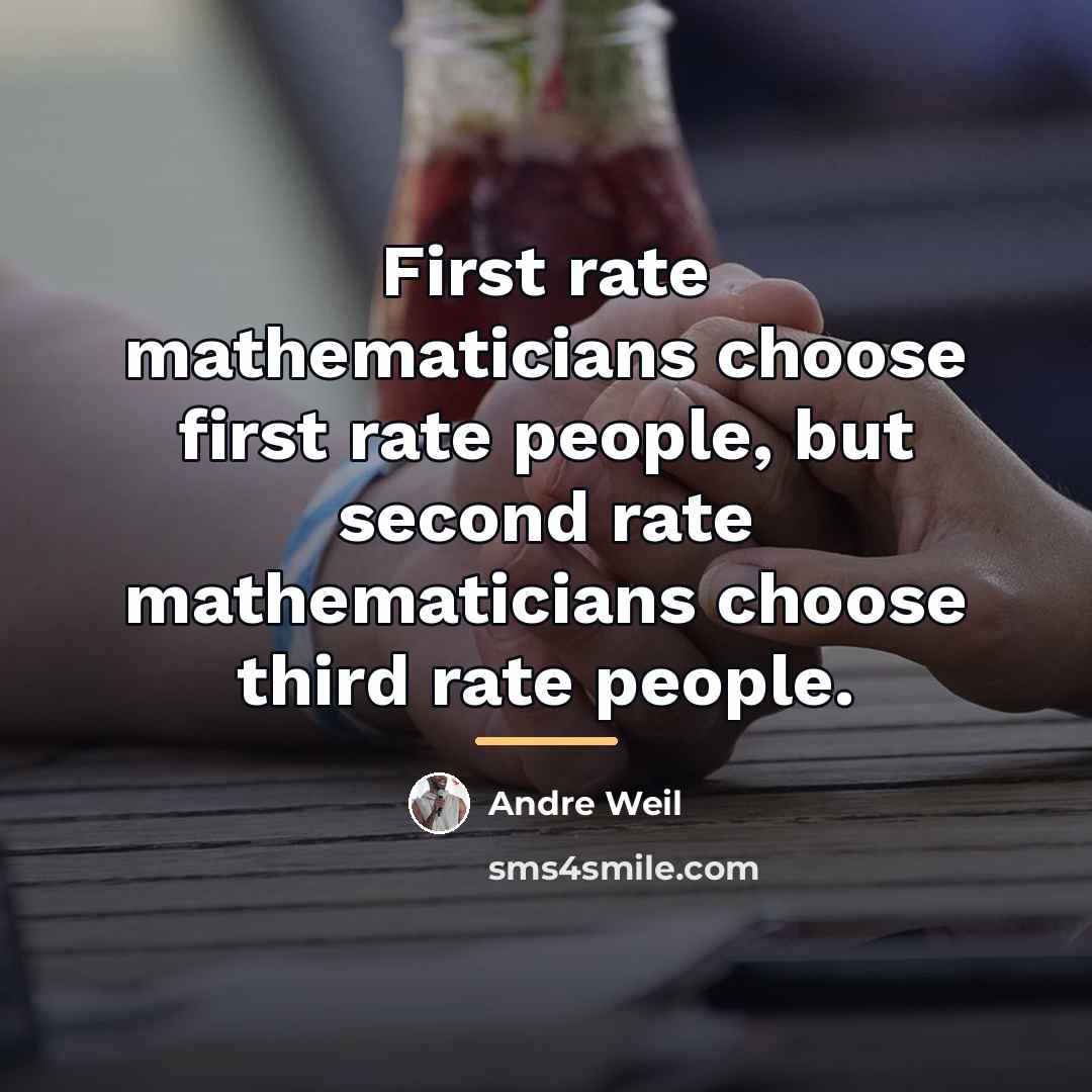 “First rate mathematicians choose first rate people, but second rate…” quote by Andre Weil