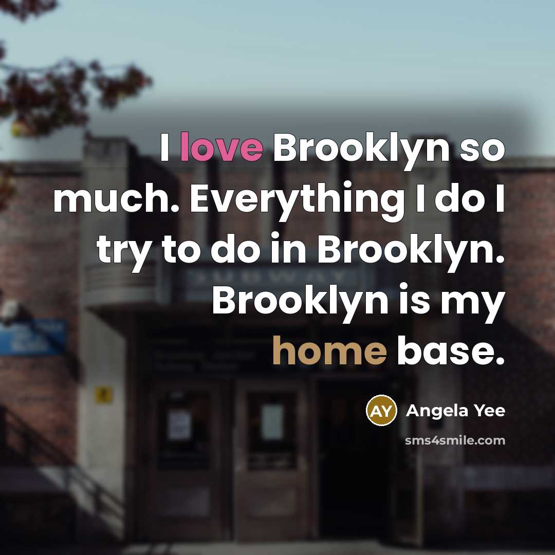 “I love Brooklyn so much. Everything I do I try to do in Brooklyn. Brooklyn is my home base.” quote by Angela Yee