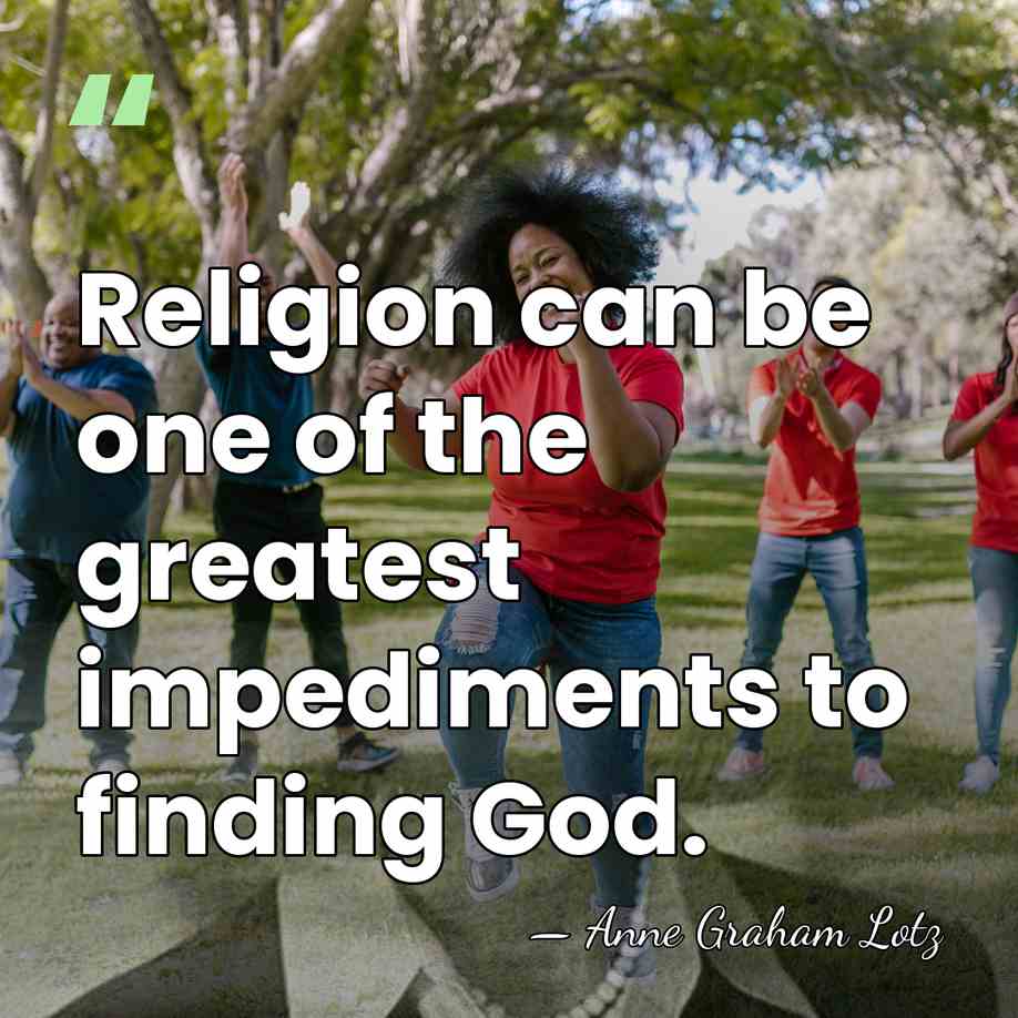 Religion can be one of the greatest impediments to finding God. - Anne Graham Lotz