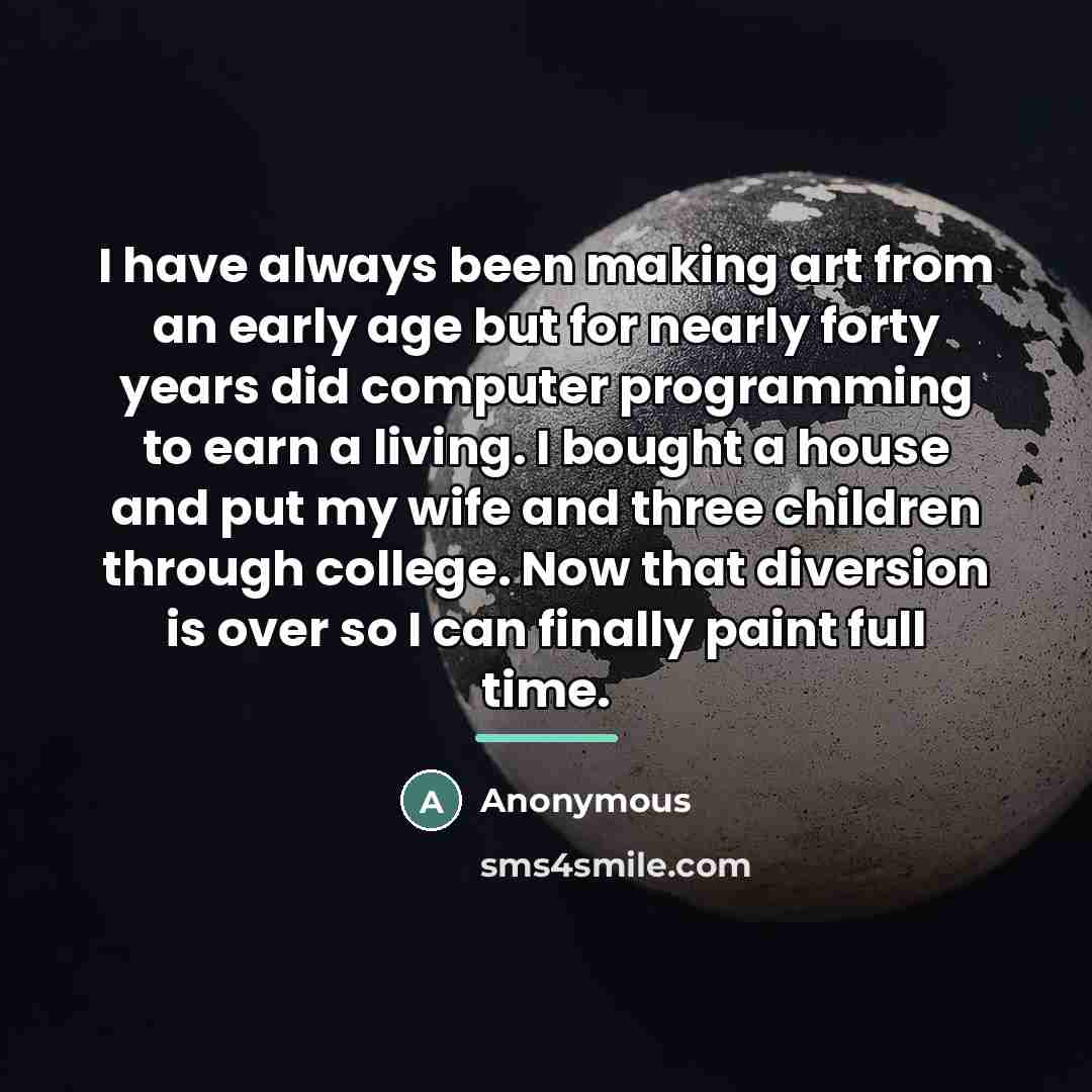 “I have always been making art from an early age…” quote by Anonymous