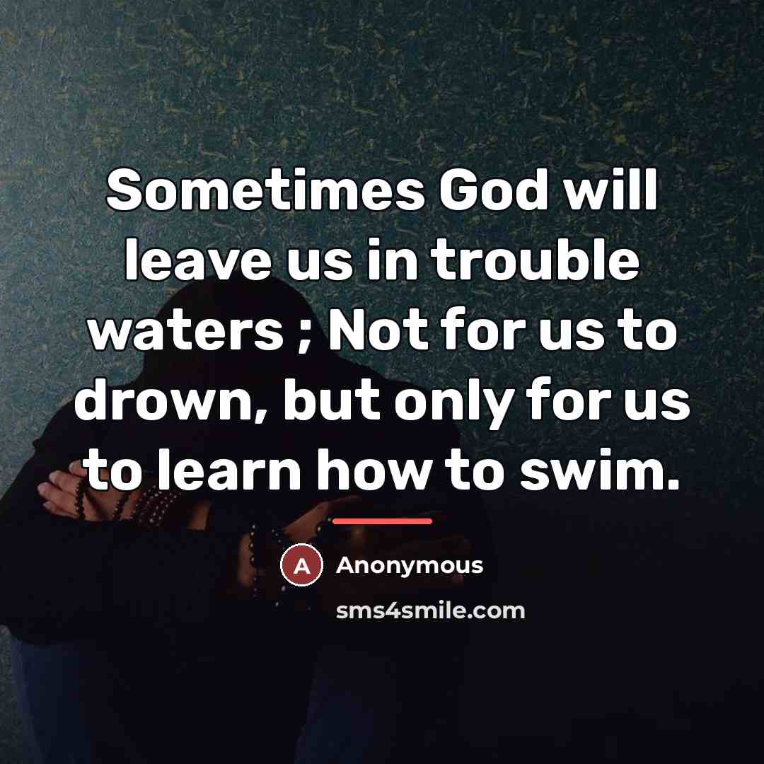 “Sometimes God will leave us in trouble waters ; Not…” quote by Anonymous