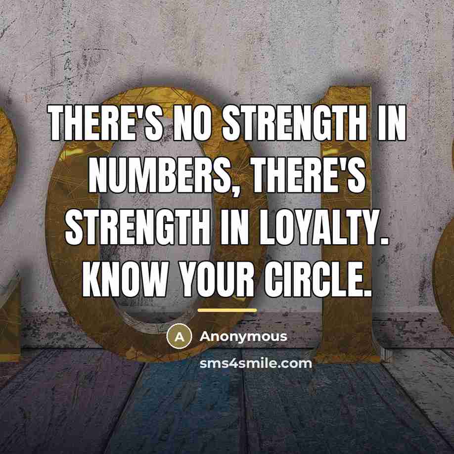 “There's no strength in numbers, there's strength in loyalty. Know…” quote by Anonymous
