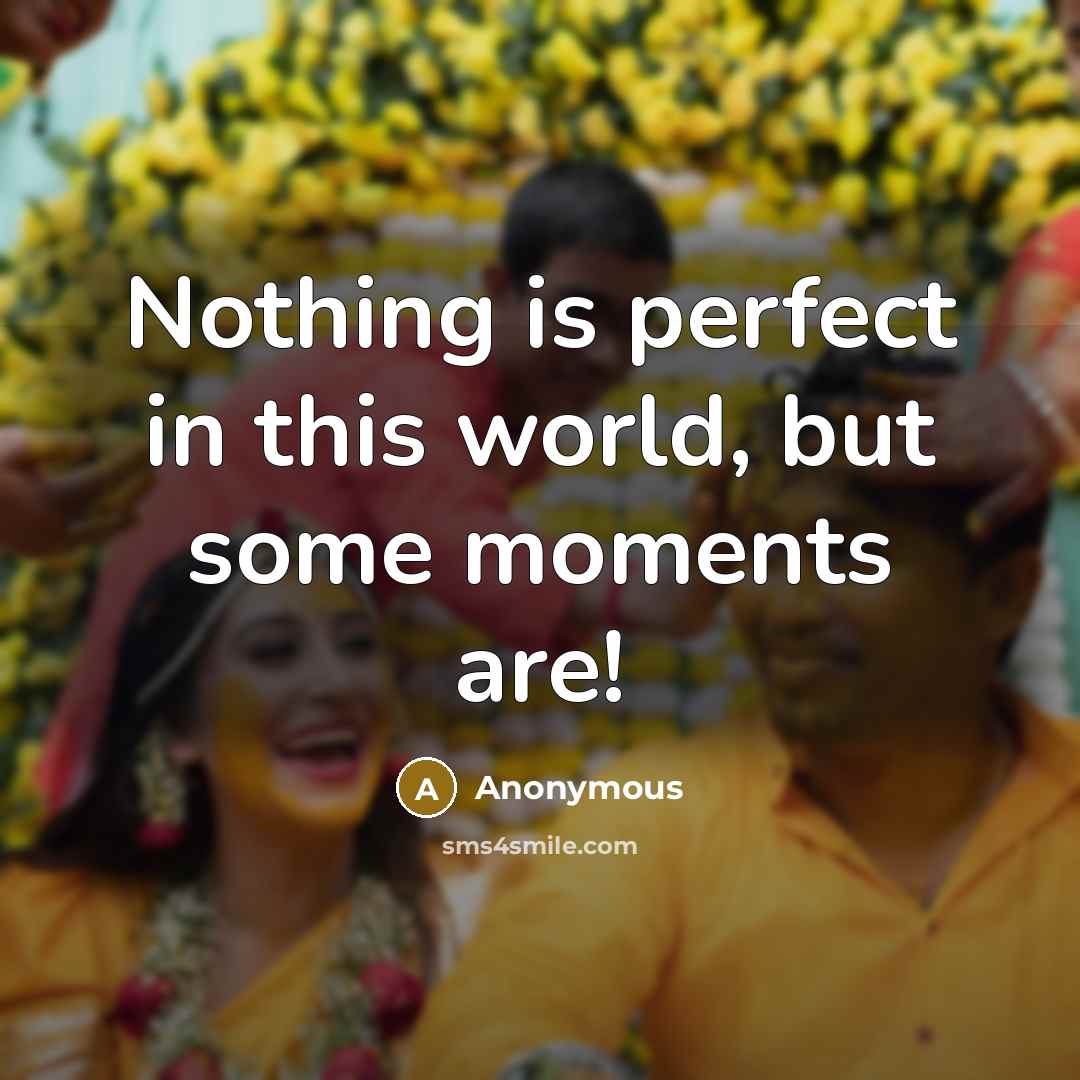 “Nothing is perfect in this world, but some moments are!” quote by Anonymous