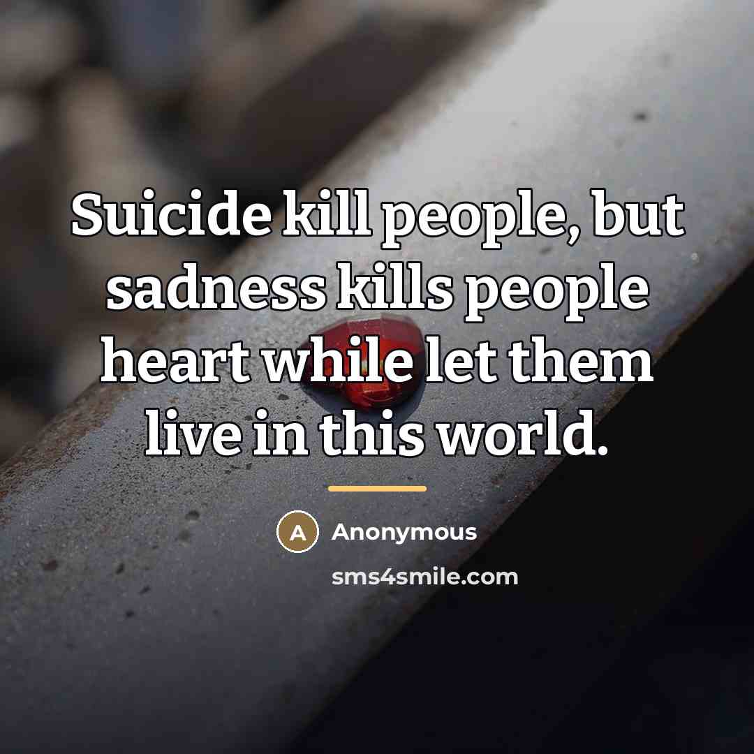 “Suicide kill people, but sadness kills people heart while let…” quote by Anonymous