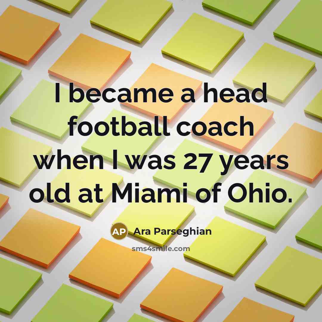 “I became a head football coach when I was 27…” quote by Ara Parseghian