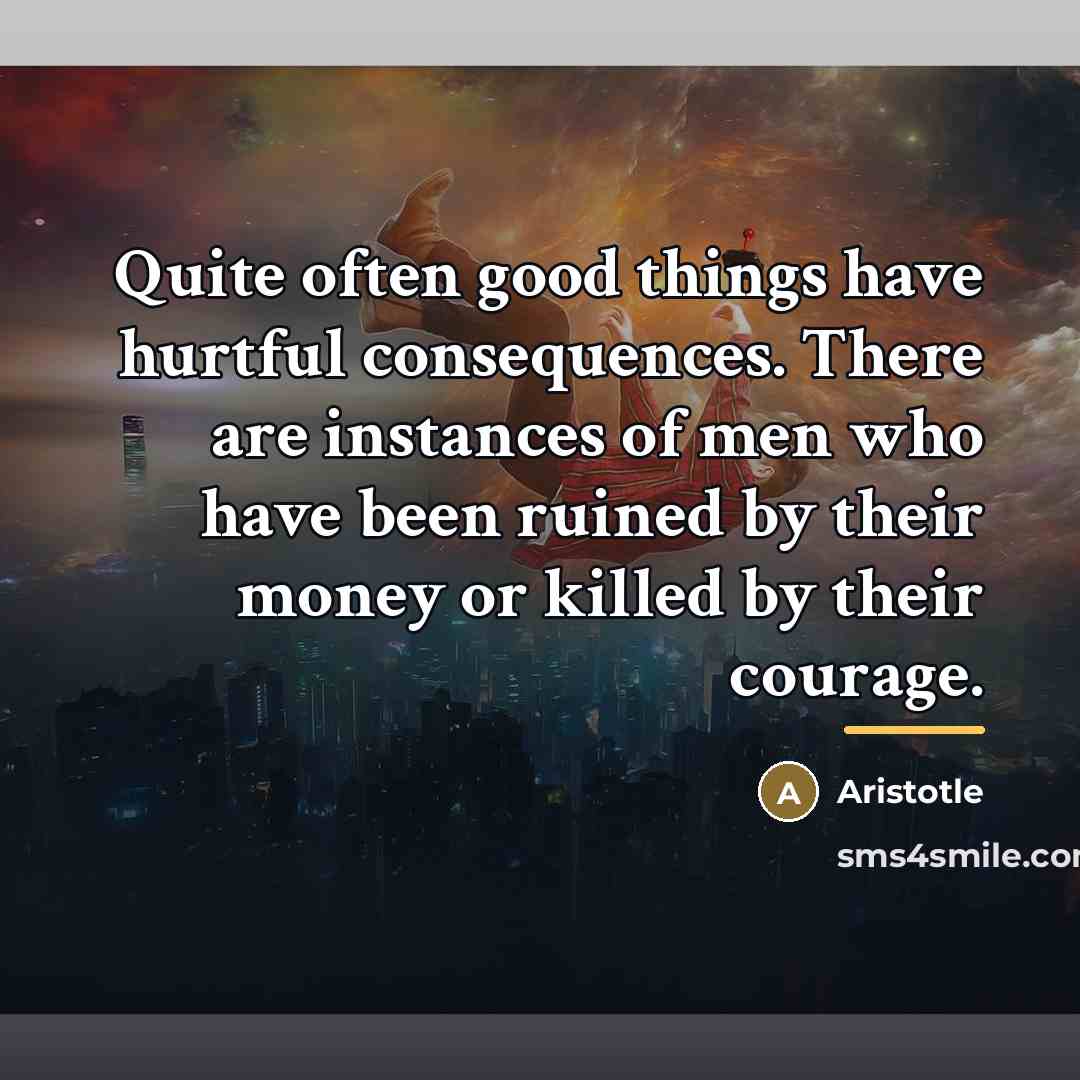 “Quite often good things have hurtful consequences. There are instances…” quote by Aristotle