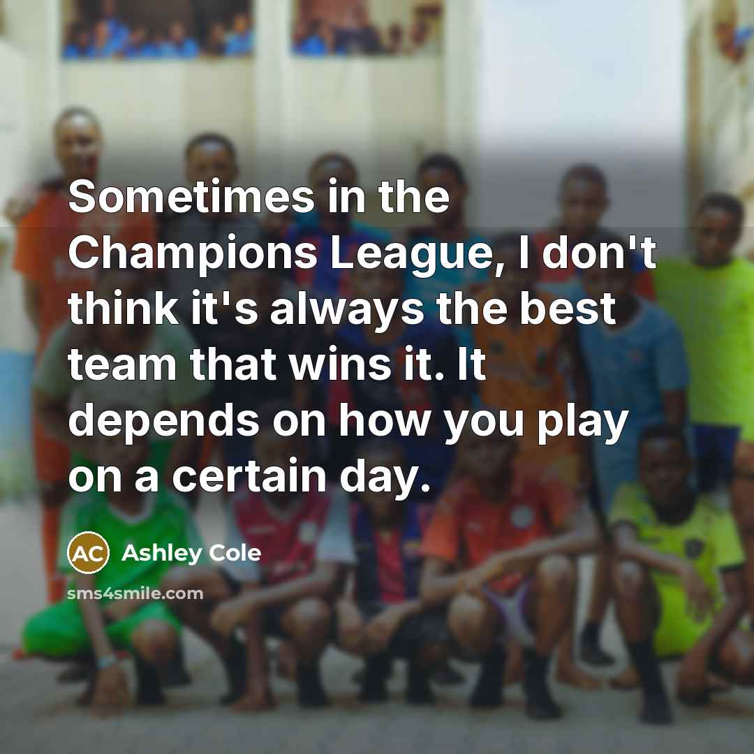 “Sometimes in the Champions League, I don't think it's always…” quote by Ashley Cole